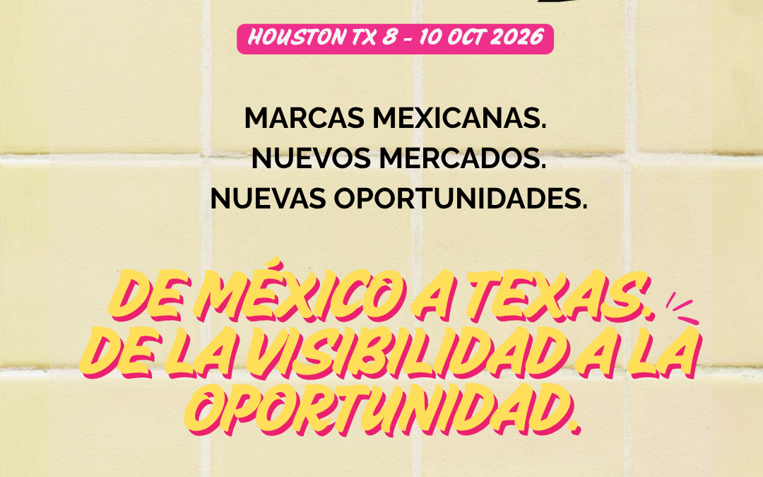MÉXICO ESTÁ DE MODA LLEGA A HOUSTON: MARCAS MEXICANAS, NUEVOS MERCADOS Y OPORTUNIDADES